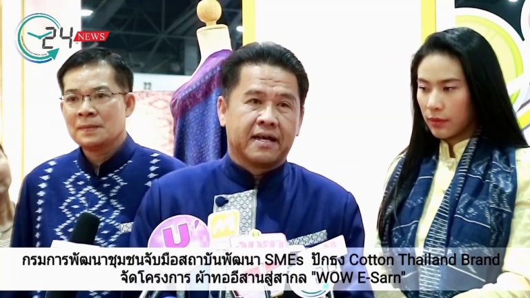 กรมการพัฒนาชุมชนจับมือสถาบันพัฒนา SMEs  ปักธง Cotton Thailand Brand  จัดโครงการ ผ้าทออีสานสู่สากล “WOW E-Sarn”