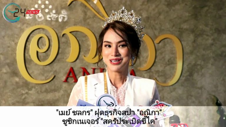 ﻿﻿”เมย์ ชลกร” ฝุดธุรกิจสปา “อณิกา” ชูซิกเนเจอร์ “สครัประเบิดขี้ไค”